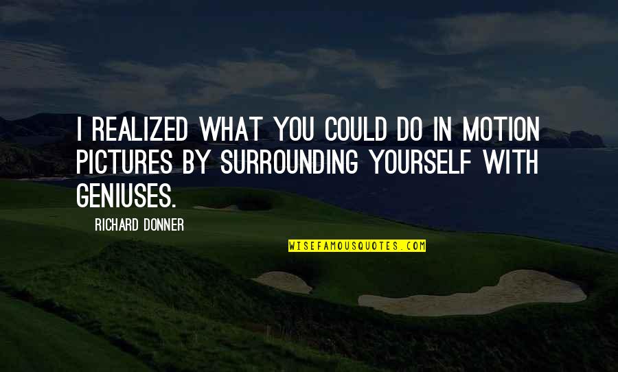 Enska Stafr Fi Quotes By Richard Donner: I realized what you could do in motion Enska Stafr Fi Quotes By Richard Donner: I realized what you could do in motion