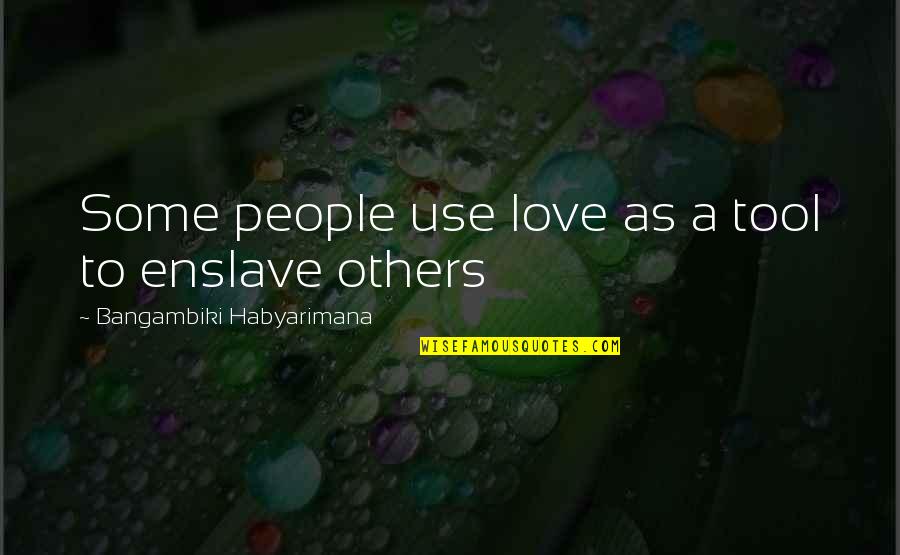 Enslave Quotes By Bangambiki Habyarimana: Some people use love as a tool to