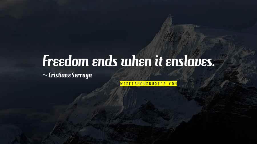Enslave Quotes By Cristiane Serruya: Freedom ends when it enslaves.