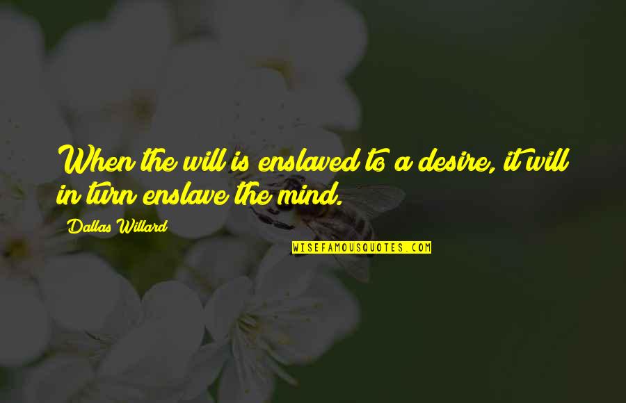 Enslave Quotes By Dallas Willard: When the will is enslaved to a desire,