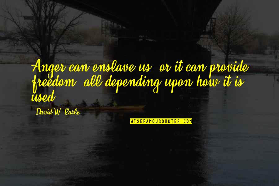 Enslave Quotes By David W. Earle: Anger can enslave us, or it can provide
