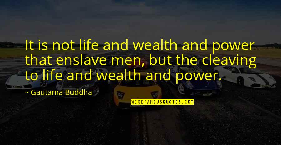 Enslave Quotes By Gautama Buddha: It is not life and wealth and power