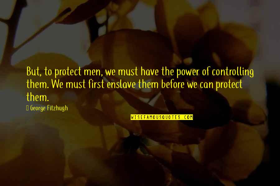 Enslave Quotes By George Fitzhugh: But, to protect men, we must have the