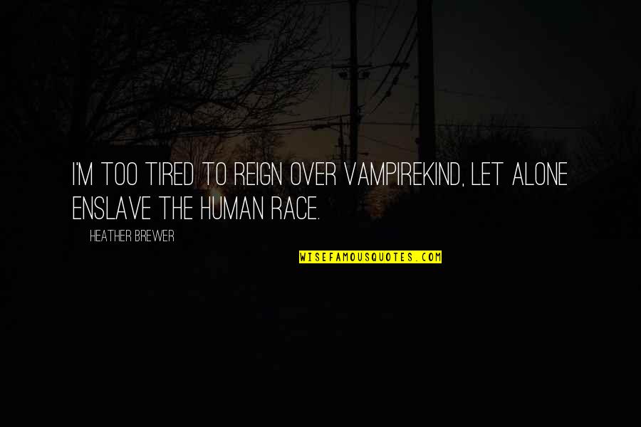 Enslave Quotes By Heather Brewer: I'm too tired to reign over vampirekind, let