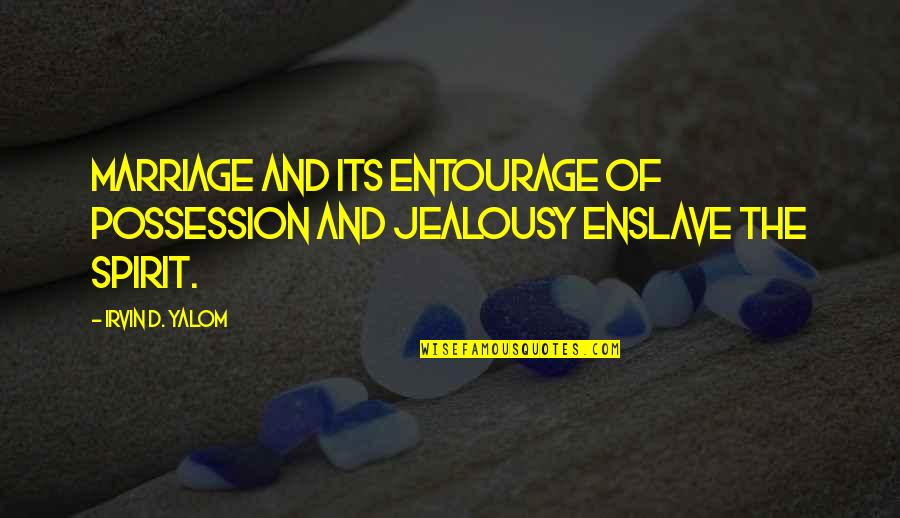 Enslave Quotes By Irvin D. Yalom: Marriage and its entourage of possession and jealousy