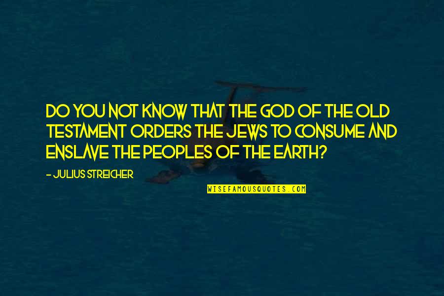 Enslave Quotes By Julius Streicher: Do you not know that the God of