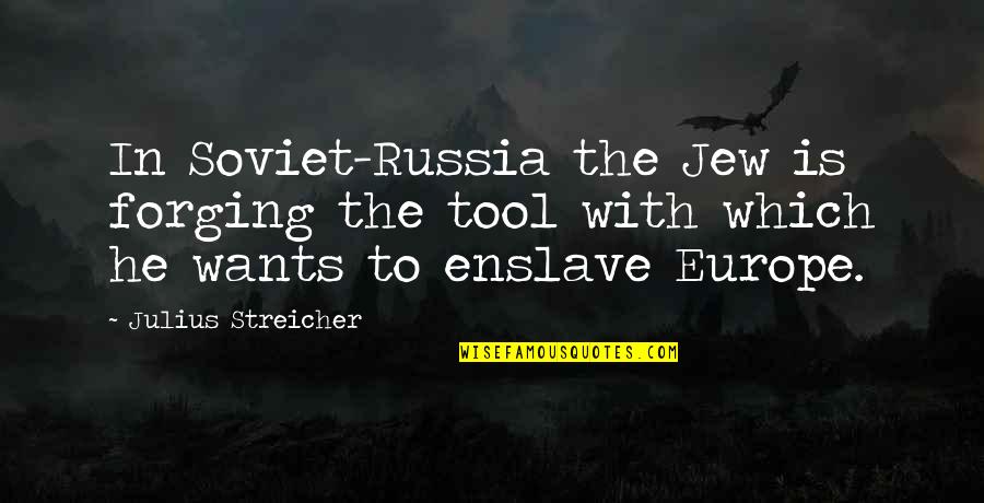 Enslave Quotes By Julius Streicher: In Soviet-Russia the Jew is forging the tool