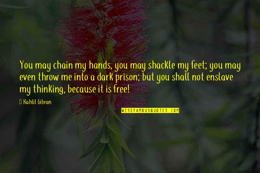 Enslave Quotes By Kahlil Gibran: You may chain my hands, you may shackle