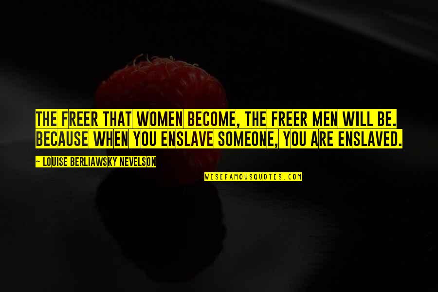 Enslave Quotes By Louise Berliawsky Nevelson: The freer that women become, the freer men