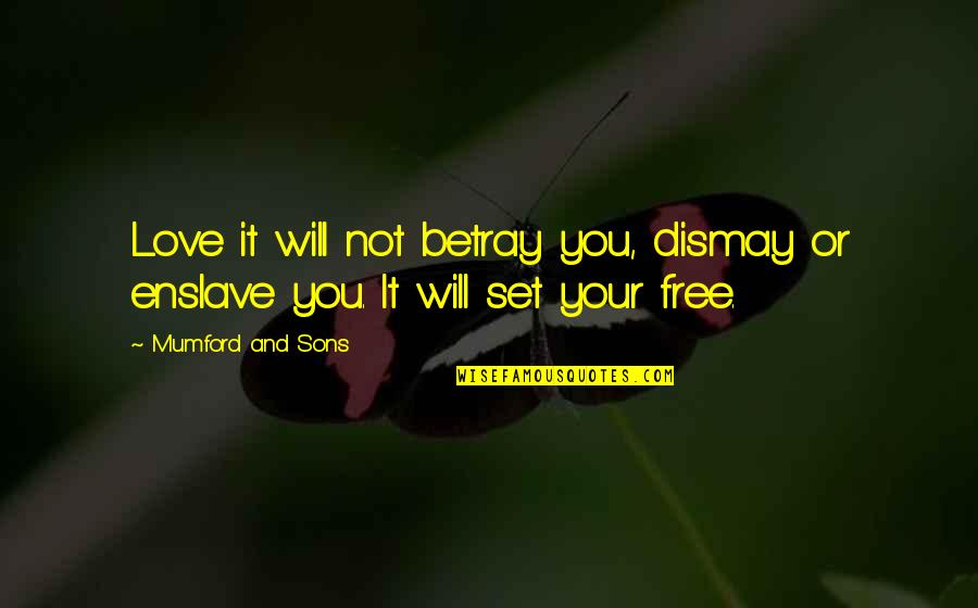 Enslave Quotes By Mumford And Sons: Love it will not betray you, dismay or