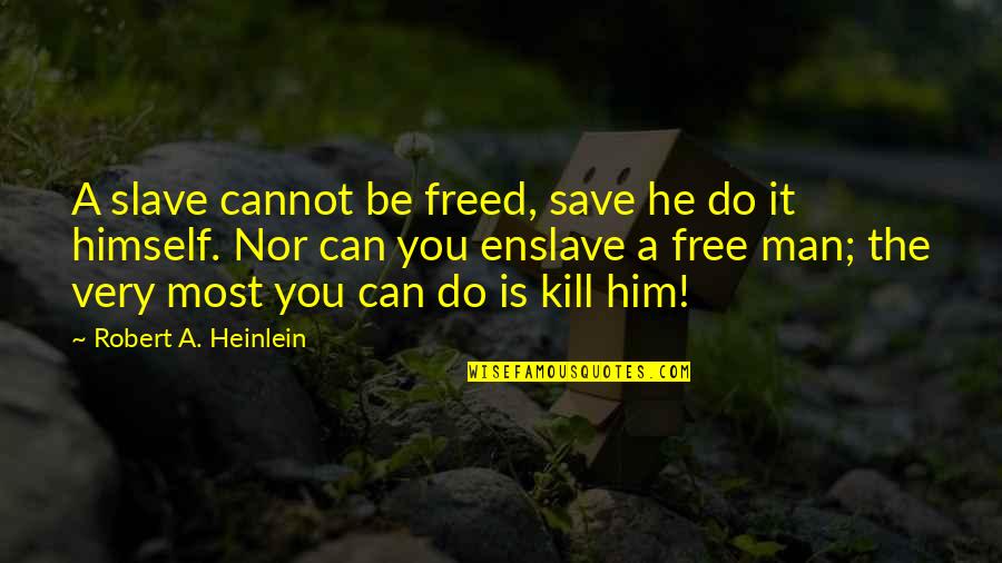 Enslave Quotes By Robert A. Heinlein: A slave cannot be freed, save he do