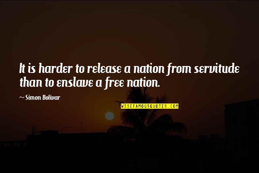 Enslave Quotes By Simon Bolivar: It is harder to release a nation from