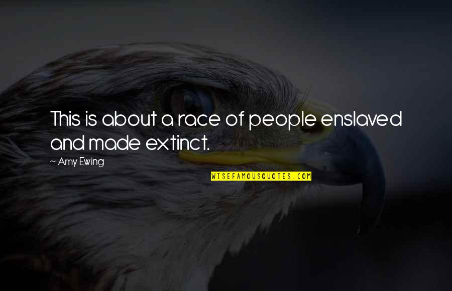Enslaved Quotes By Amy Ewing: This is about a race of people enslaved