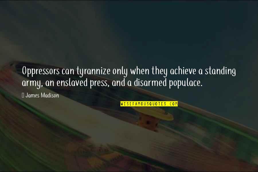 Enslaved Quotes By James Madison: Oppressors can tyrannize only when they achieve a Enslaved Quotes By James Madison: Oppressors can tyrannize only when they achieve a