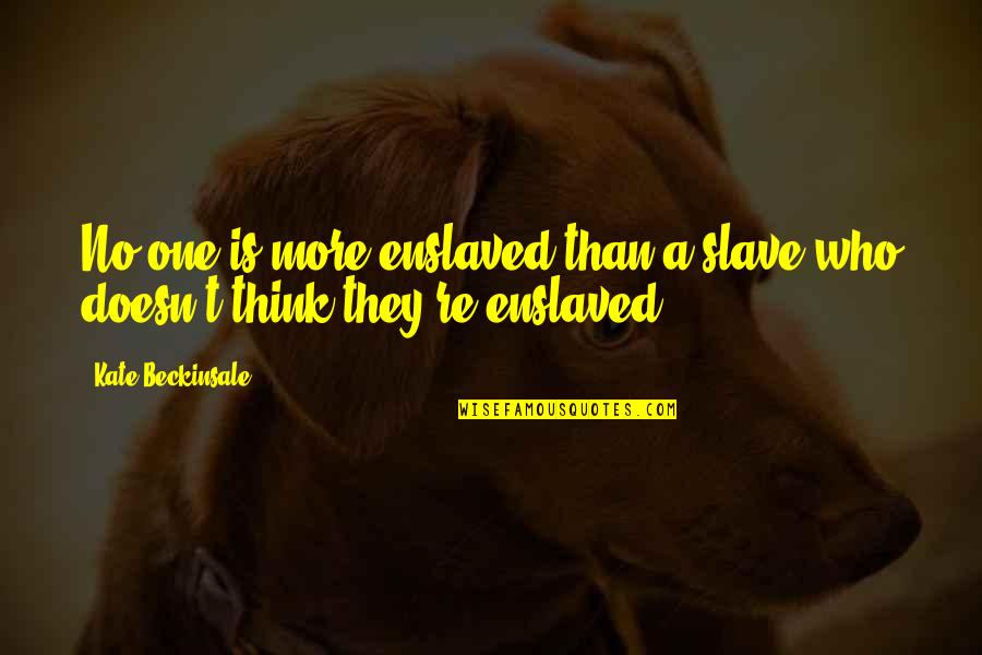 Enslaved Quotes By Kate Beckinsale: No one is more enslaved than a slave Enslaved Quotes By Kate Beckinsale: No one is more enslaved than a slave