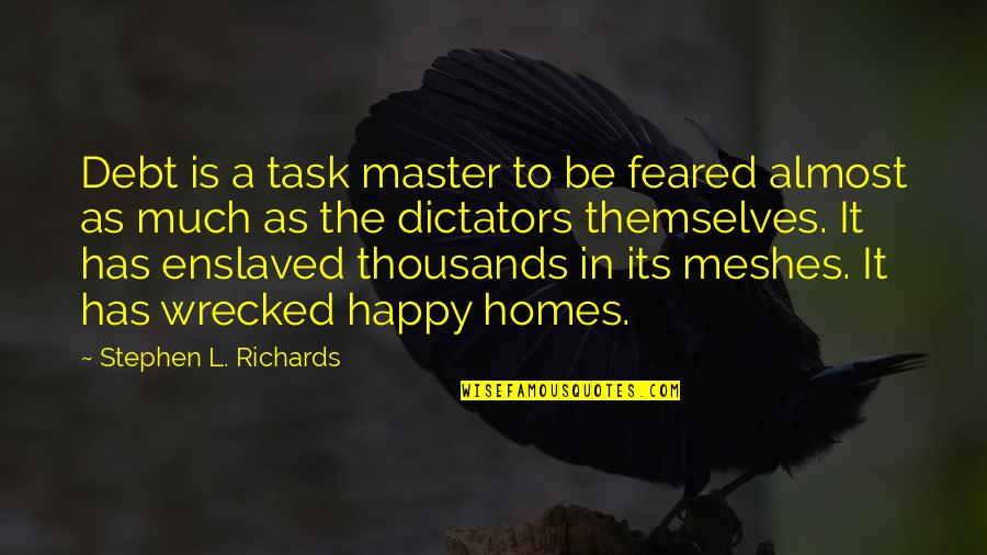 Enslaved Quotes By Stephen L. Richards: Debt is a task master to be feared Enslaved Quotes By Stephen L. Richards: Debt is a task master to be feared