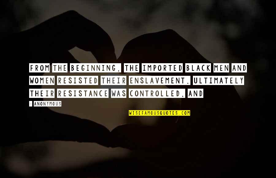 Enslavement Quotes By Anonymous: From the beginning, the imported black men and Enslavement Quotes By Anonymous: From the beginning, the imported black men and