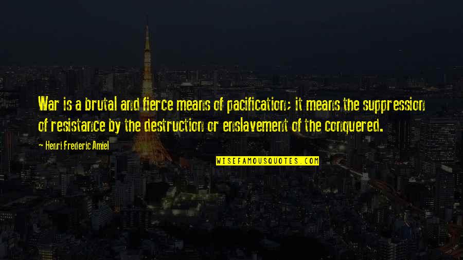 Enslavement Quotes By Henri Frederic Amiel: War is a brutal and fierce means of Enslavement Quotes By Henri Frederic Amiel: War is a brutal and fierce means of
