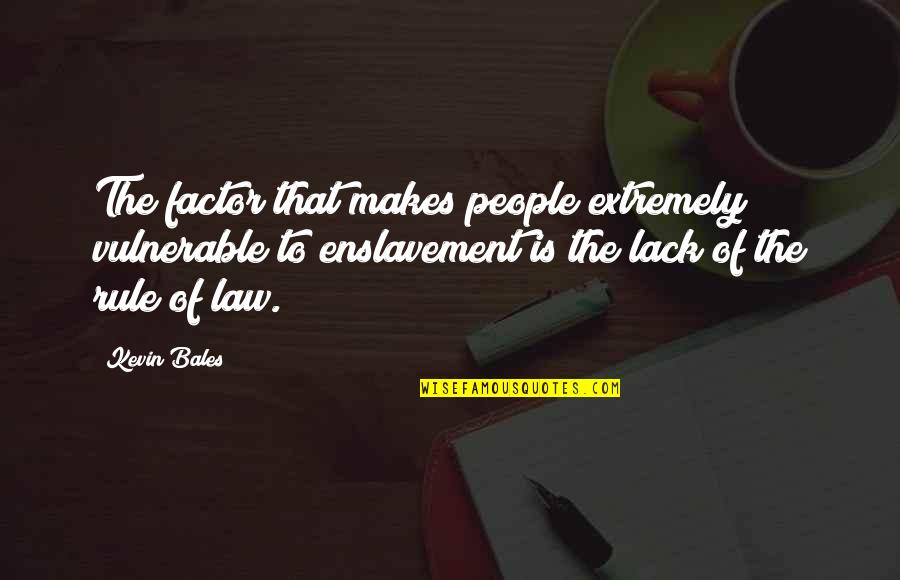 Enslavement Quotes By Kevin Bales: The factor that makes people extremely vulnerable to Enslavement Quotes By Kevin Bales: The factor that makes people extremely vulnerable to