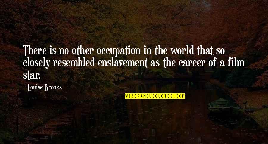 Enslavement Quotes By Louise Brooks: There is no other occupation in the world Enslavement Quotes By Louise Brooks: There is no other occupation in the world