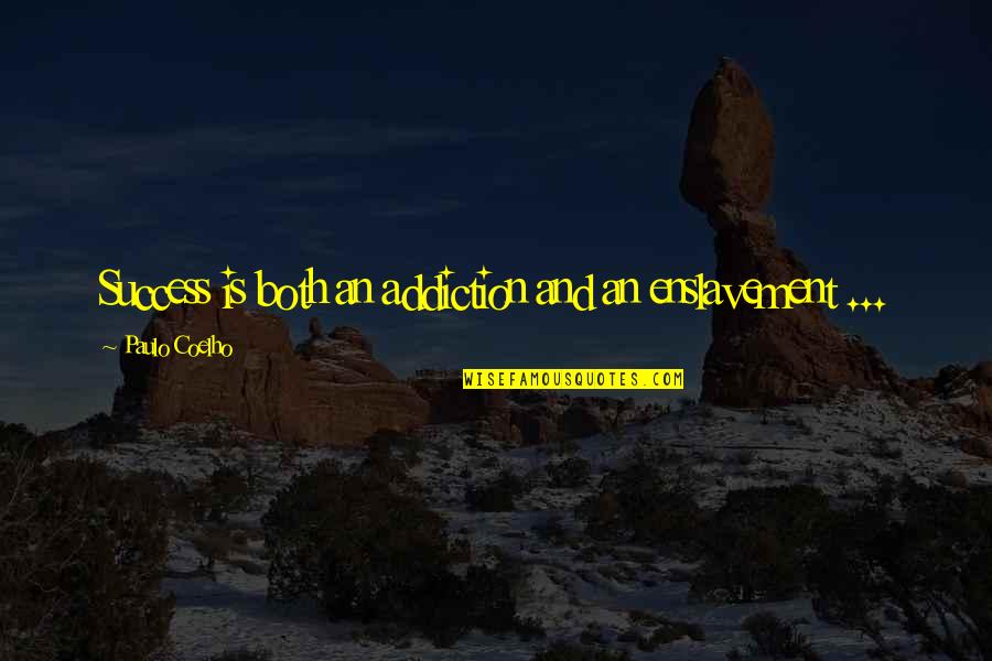 Enslavement Quotes By Paulo Coelho: Success is both an addiction and an enslavement Enslavement Quotes By Paulo Coelho: Success is both an addiction and an enslavement