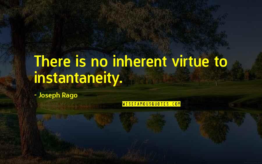 Enslavers 40k Quotes By Joseph Rago: There is no inherent virtue to instantaneity. Enslavers 40k Quotes By Joseph Rago: There is no inherent virtue to instantaneity.