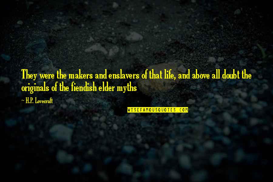 Enslavers Quotes By H.P. Lovecraft: They were the makers and enslavers of that