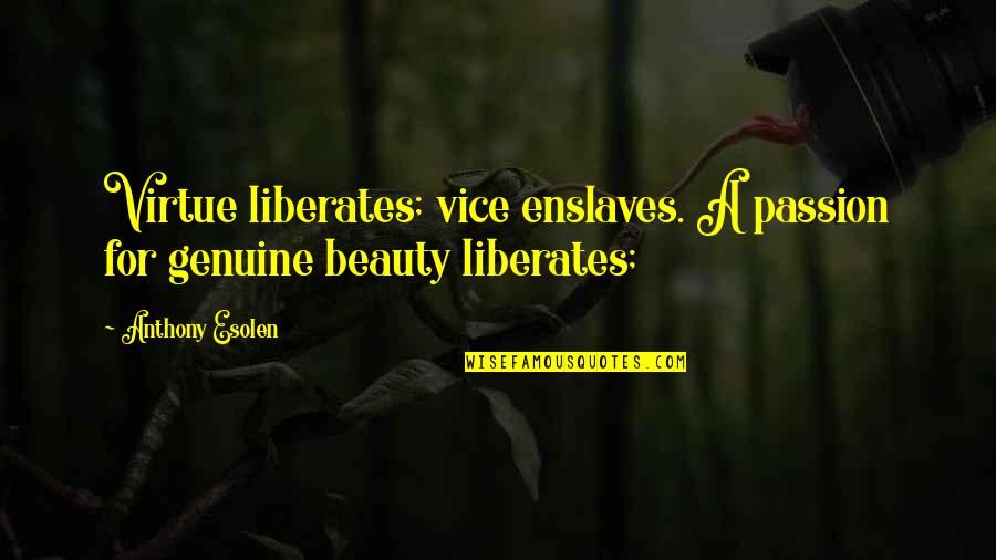 Enslaves Quotes By Anthony Esolen: Virtue liberates; vice enslaves. A passion for genuine