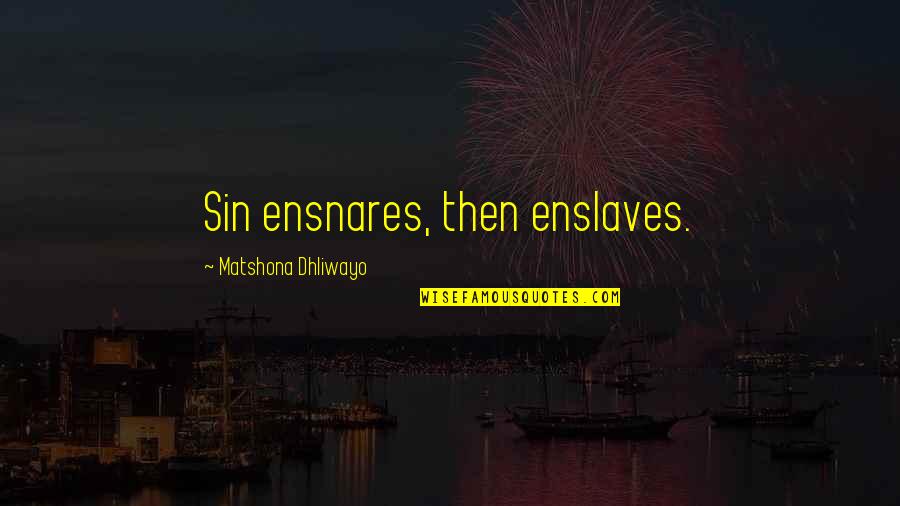 Enslaves Quotes By Matshona Dhliwayo: Sin ensnares, then enslaves.