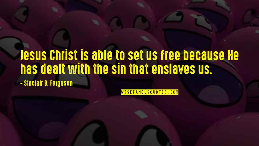 Enslaves Quotes By Sinclair B. Ferguson: Jesus Christ is able to set us free