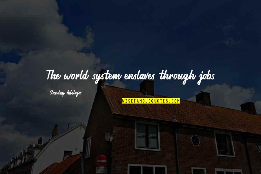 Enslaves Quotes By Sunday Adelaja: The world system enslaves through jobs