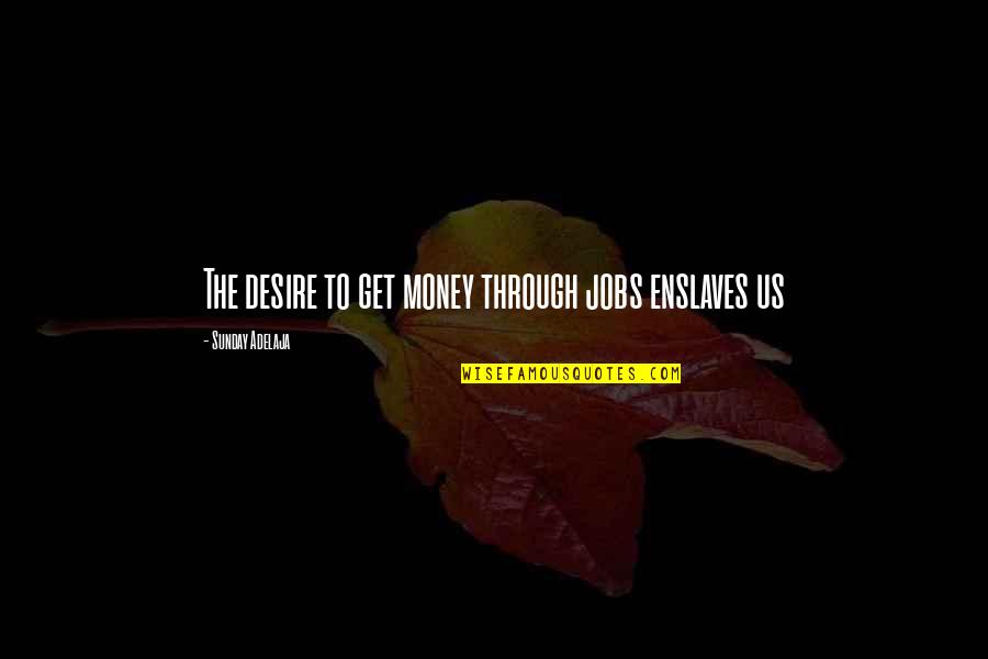 Enslaves Quotes By Sunday Adelaja: The desire to get money through jobs enslaves