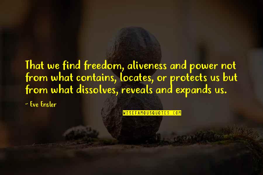 Ensler Quotes By Eve Ensler: That we find freedom, aliveness and power not