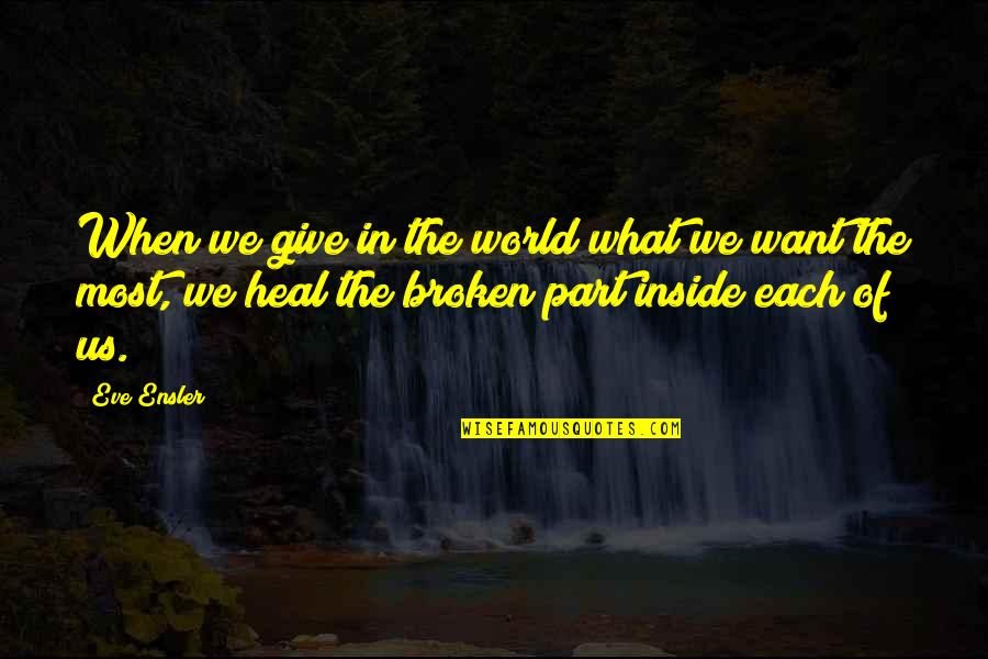 Ensler Quotes By Eve Ensler: When we give in the world what we