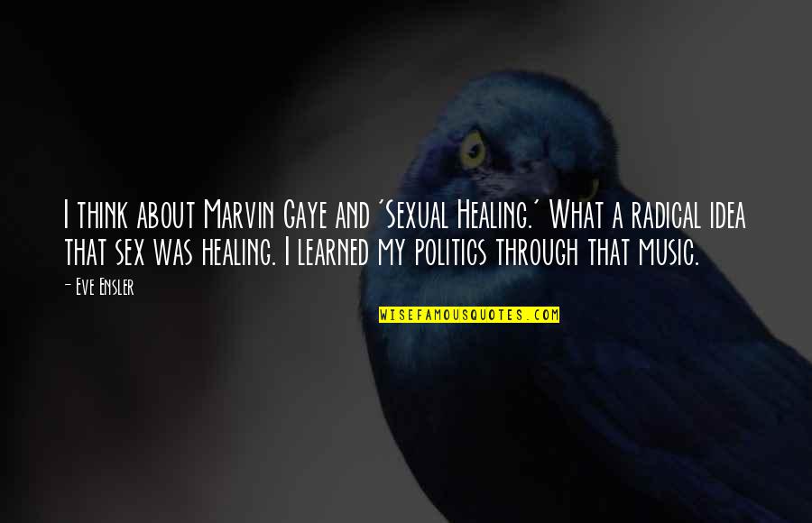 Ensler Quotes By Eve Ensler: I think about Marvin Gaye and 'Sexual Healing.'