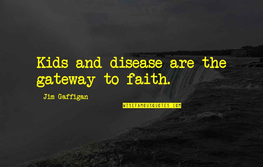Ensminger Architecture Quotes By Jim Gaffigan: Kids and disease are the gateway to faith.