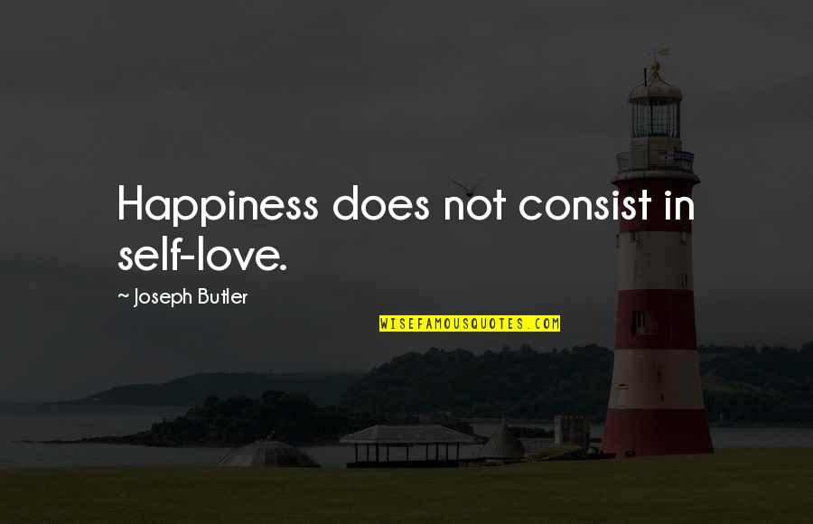 Ensminger Road Quotes By Joseph Butler: Happiness does not consist in self-love.