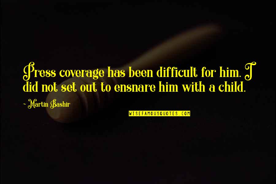 Ensnare Quotes By Martin Bashir: Press coverage has been difficult for him. I