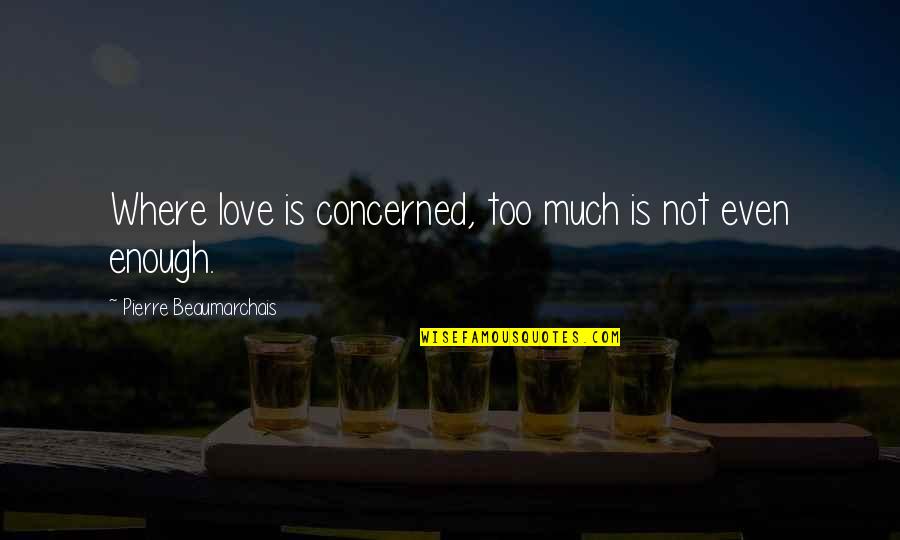 Ensnared Ag Quotes By Pierre Beaumarchais: Where love is concerned, too much is not Ensnared Ag Quotes By Pierre Beaumarchais: Where love is concerned, too much is not