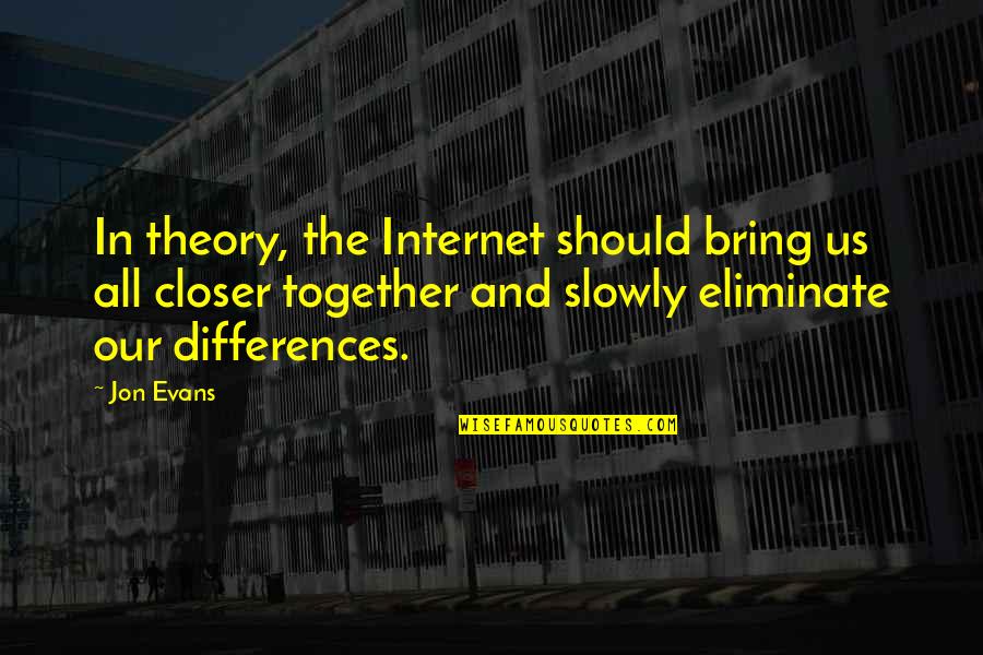 Ensnarefor Quotes By Jon Evans: In theory, the Internet should bring us all