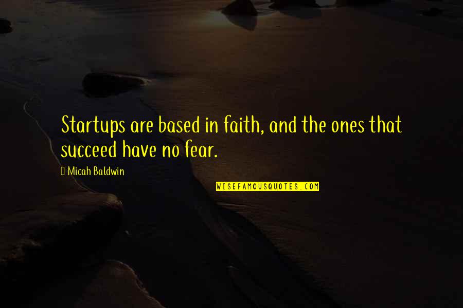 Ensnarefor Quotes By Micah Baldwin: Startups are based in faith, and the ones