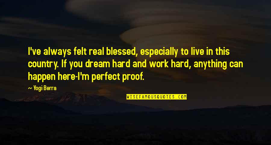 Ensnarefor Quotes By Yogi Berra: I've always felt real blessed, especially to live
