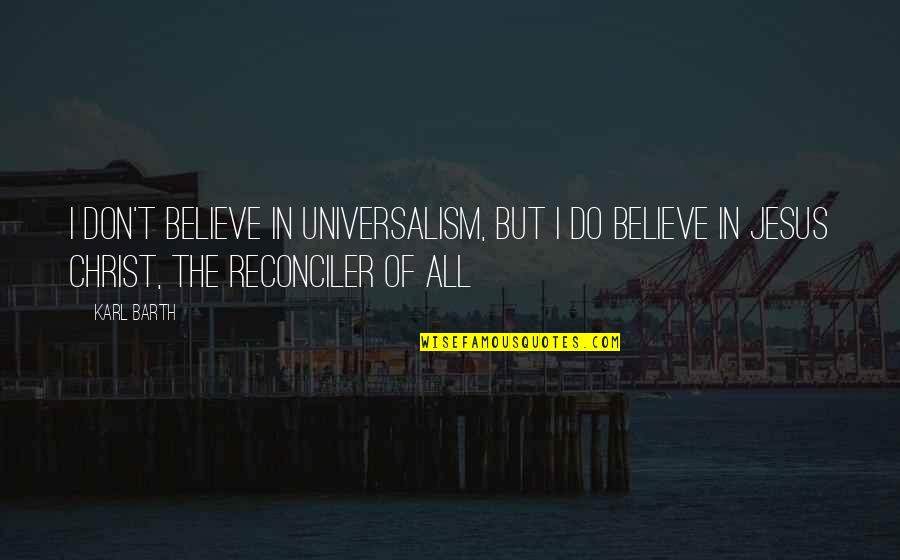 Ensnaring Quotes By Karl Barth: I don't believe in universalism, but I do