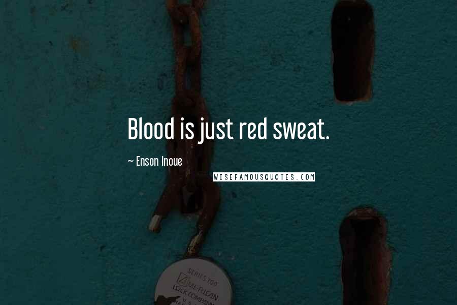 Enson Inoue quotes: Blood is just red sweat.