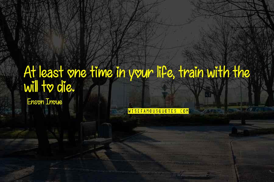 Enson Inoue Quotes By Enson Inoue: At least one time in your life, train