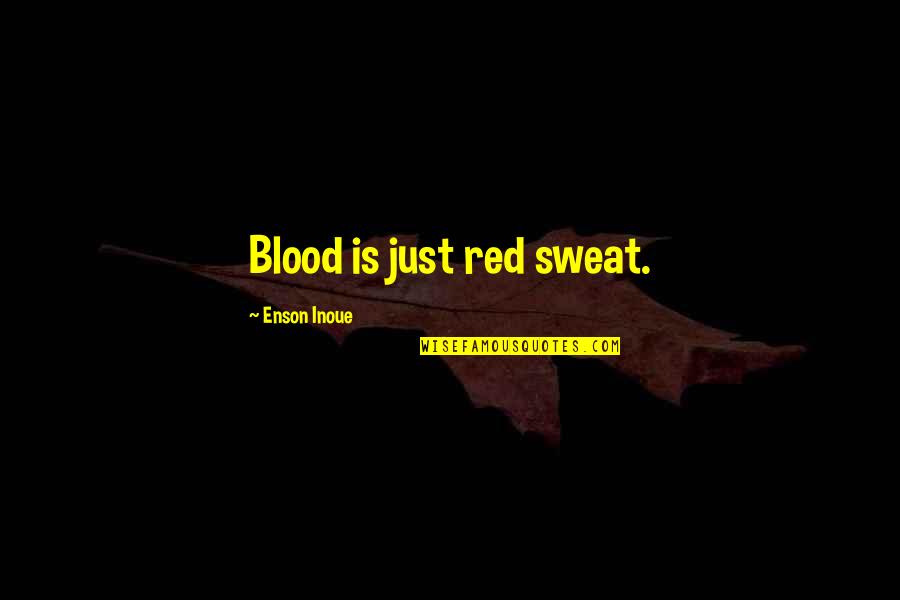 Enson Quotes By Enson Inoue: Blood is just red sweat. Enson Quotes By Enson Inoue: Blood is just red sweat.