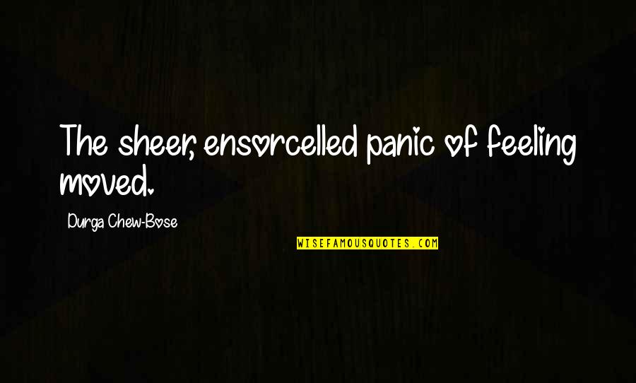 Ensorcelled Quotes By Durga Chew-Bose: The sheer, ensorcelled panic of feeling moved.