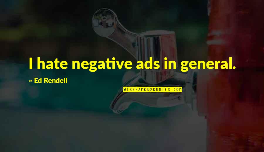 Ensoul Quotes By Ed Rendell: I hate negative ads in general.