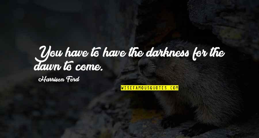 Ensoulment Catholic Quotes By Harrison Ford: You have to have the darkness for the