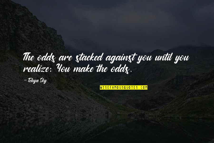 Ensoulment Quotes By Tehya Sky: The odds are stacked against you until you